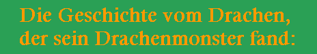 Die Geschichte vom Drachen, 
der sein Drachenmonster fand: